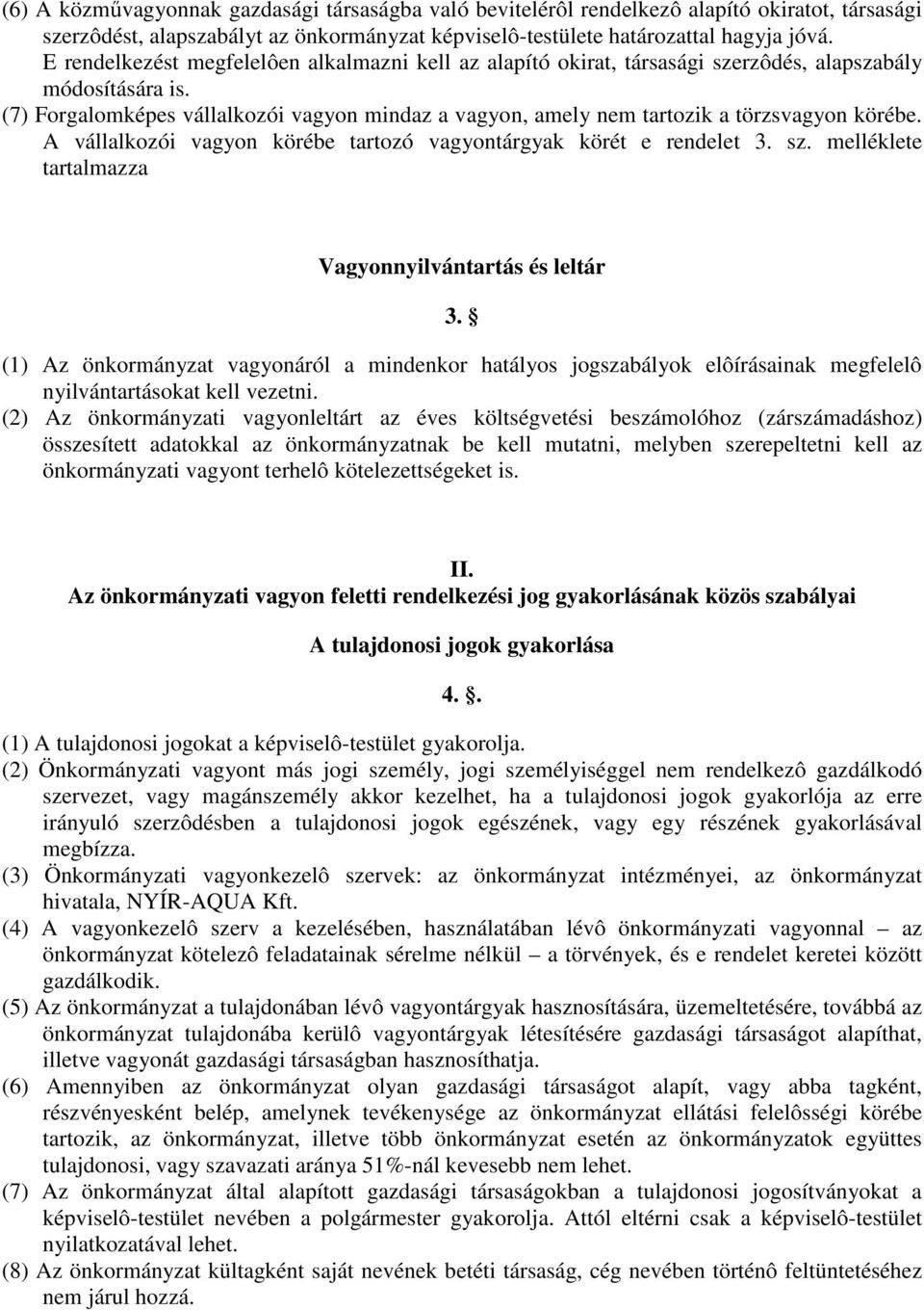 (7) Forgalomképes vállalkozói vagyon mindaz a vagyon, amely nem tartozik a törzsvagyon körébe. A vállalkozói vagyon körébe tartozó vagyontárgyak körét e rendelet 3. sz.