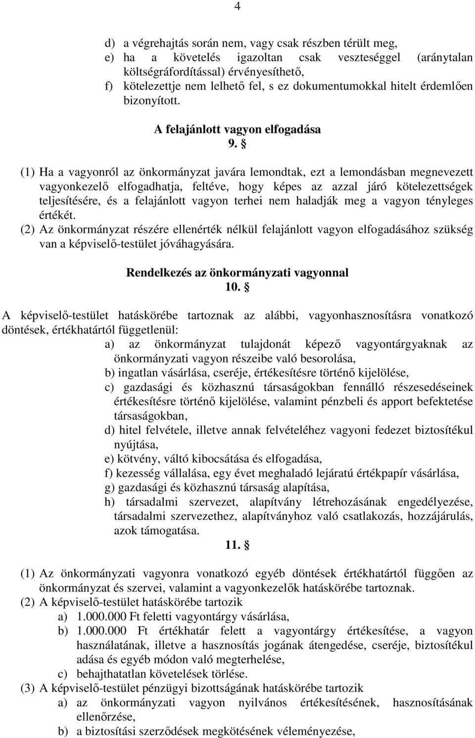 (1) Ha a vagyonról az önkormányzat javára lemondtak, ezt a lemondásban megnevezett vagyonkezelı elfogadhatja, feltéve, hogy képes az azzal járó kötelezettségek teljesítésére, és a felajánlott vagyon