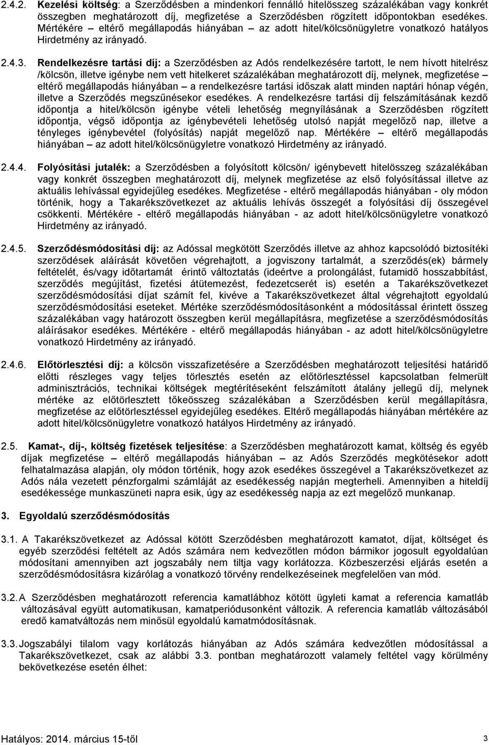 Rendelkezésre tartási díj: a Szerződésben az Adós rendelkezésére tartott, le nem hívott hitelrész /kölcsön, illetve igénybe nem vett hitelkeret százalékában meghatározott díj, melynek, megfizetése