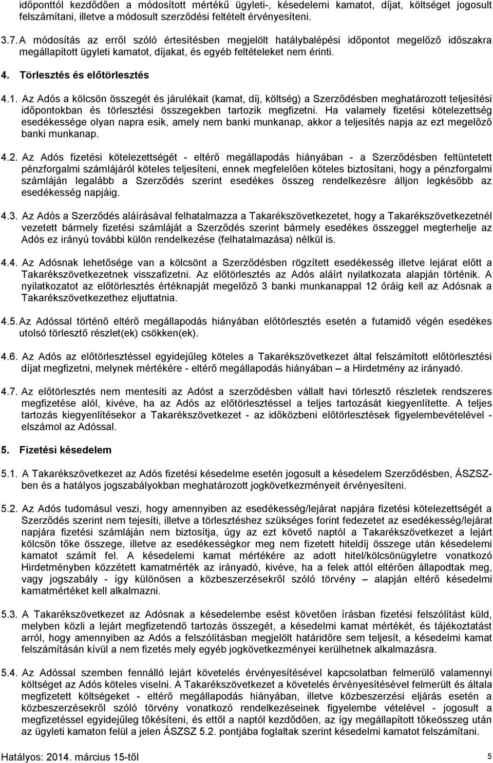 Törlesztés és előtörlesztés 4.1. Az Adós a kölcsön összegét és járulékait (kamat, díj, költség) a Szerződésben meghatározott teljesítési időpontokban és törlesztési összegekben tartozik megfizetni.
