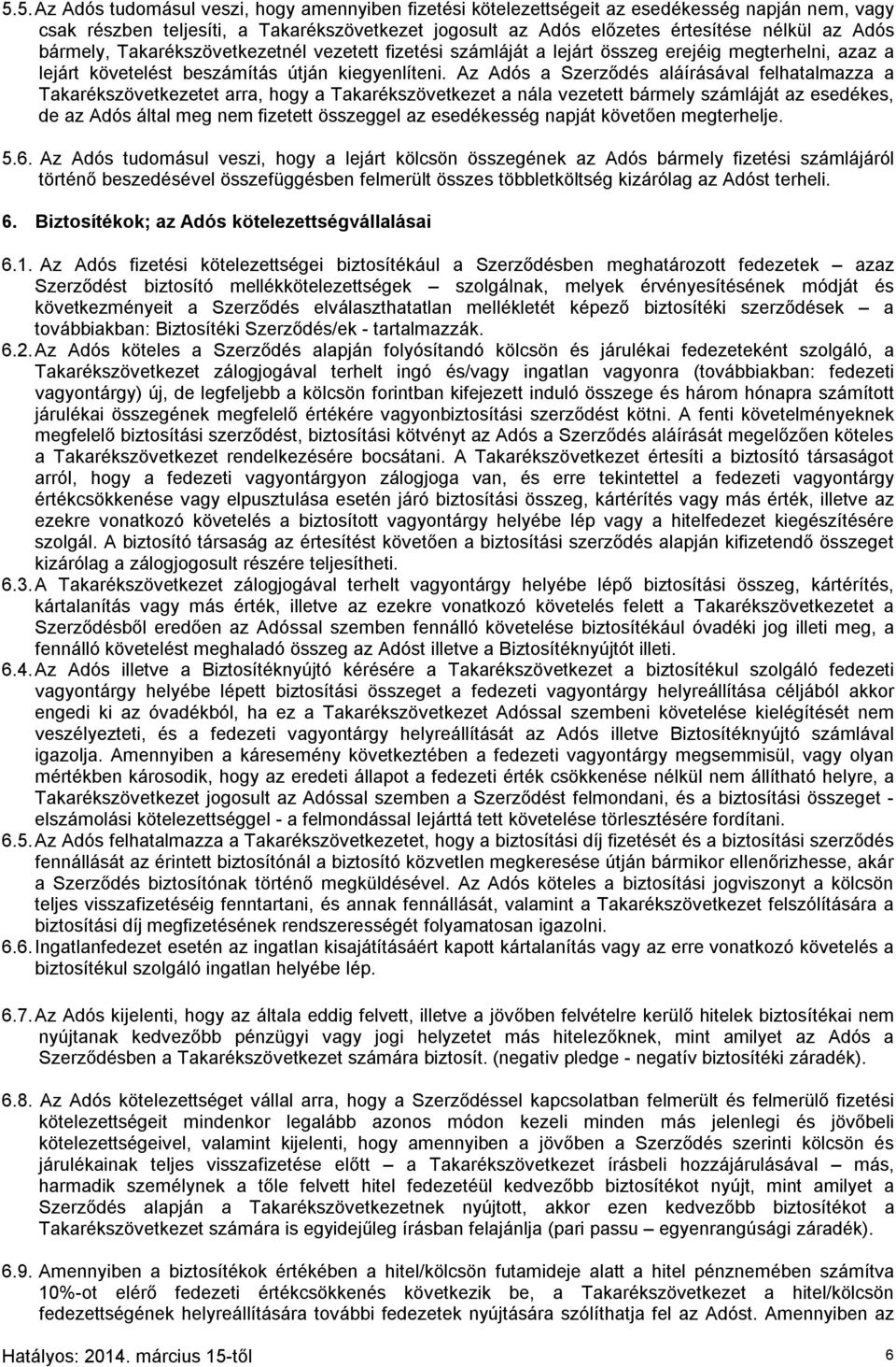 Az Adós a Szerződés aláírásával felhatalmazza a Takarékszövetkezetet arra, hogy a Takarékszövetkezet a nála vezetett bármely számláját az esedékes, de az Adós által meg nem fizetett összeggel az