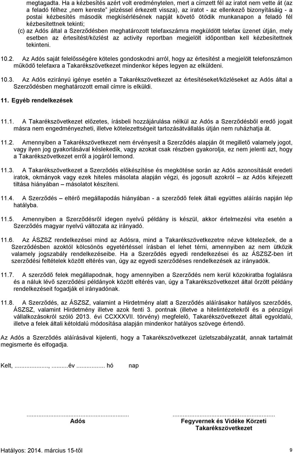 kézbesítés második megkísérlésének napját követő ötödik munkanapon a feladó fél kézbesítettnek tekinti; (c) az Adós által a Szerződésben meghatározott telefaxszámra megküldött telefax üzenet útján,