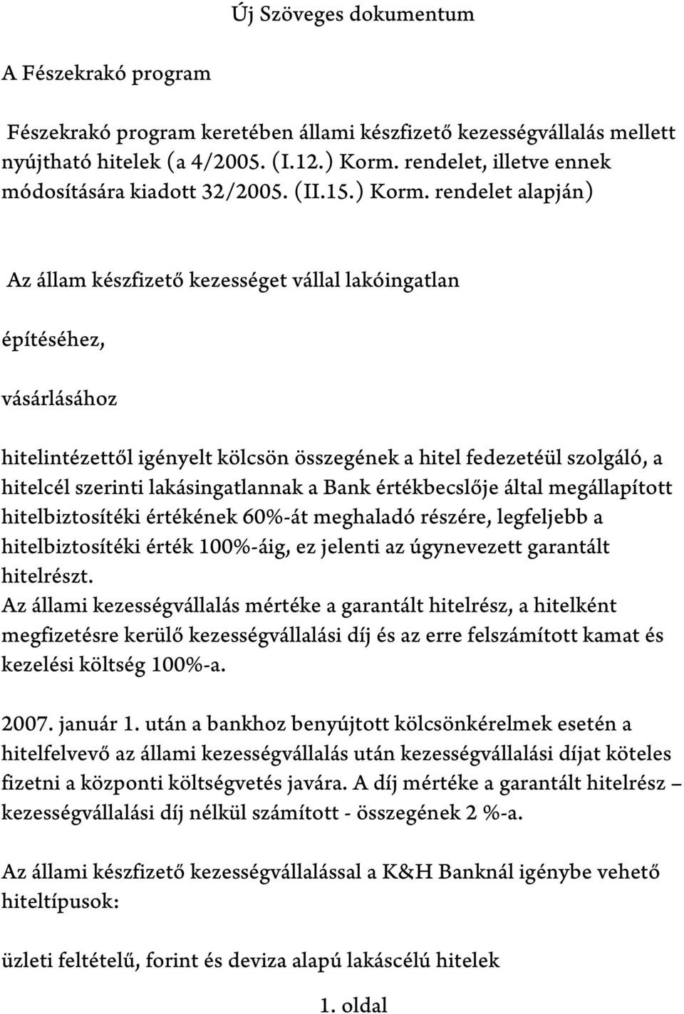 rendelet alapján) Az állam készfizető kezességet vállal lakóingatlan építéséhez, vásárlásához hitelintézettől igényelt kölcsön összegének a hitel fedezetéül szolgáló, a hitelcél szerinti