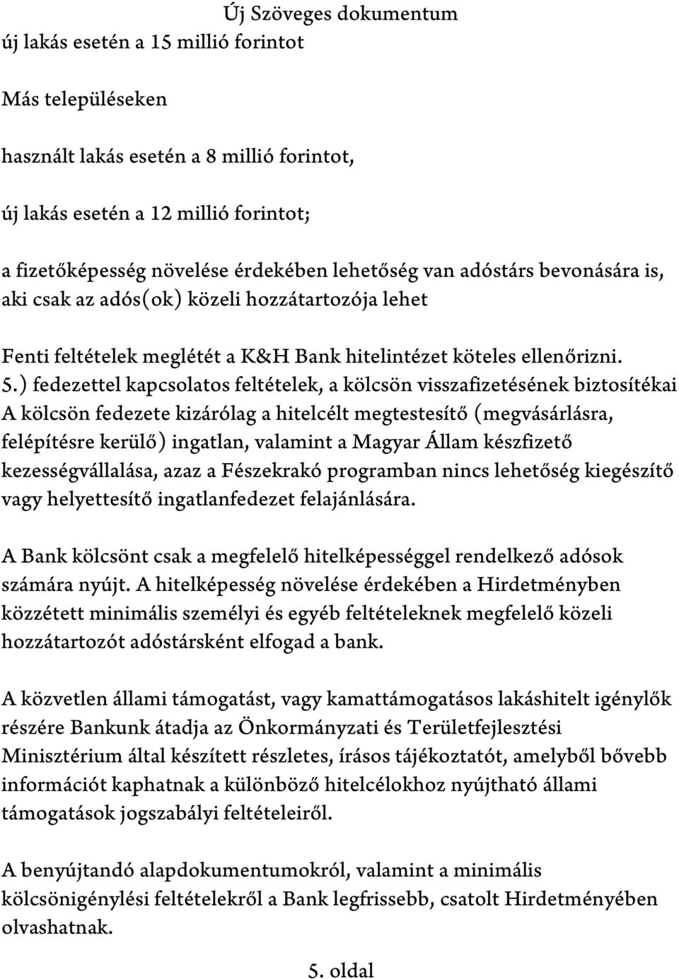 ) fedezettel kapcsolatos feltételek, a kölcsön visszafizetésének biztosítékai A kölcsön fedezete kizárólag a hitelcélt megtestesítő (megvásárlásra, felépítésre kerülő) ingatlan, valamint a Magyar