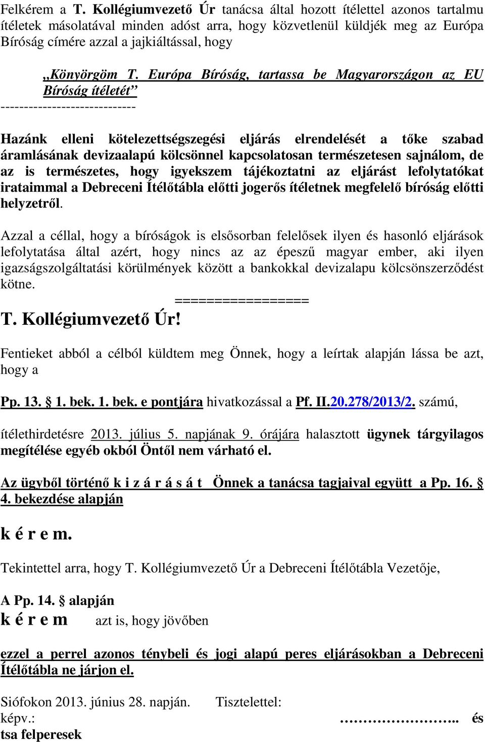 Európa Bíróság, tartassa be Magyarországon az EU Bíróság ítéletét ----------------------------- Hazánk elleni kötelezettségszegési eljárás elrendelését a tőke szabad áramlásának devizaalapú