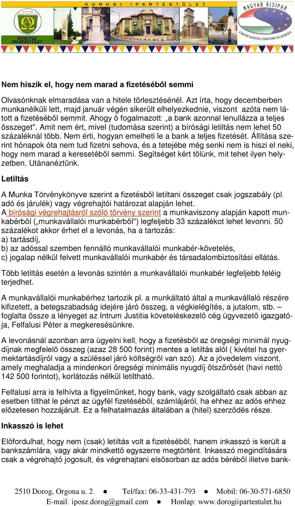 Ahogy ő fogalmazott: a bank azonnal lenullázza a teljes összeget". Amit nem ért, mivel (tudomása szerint) a bírósági letiltás nem lehet 50 százaléknál több.
