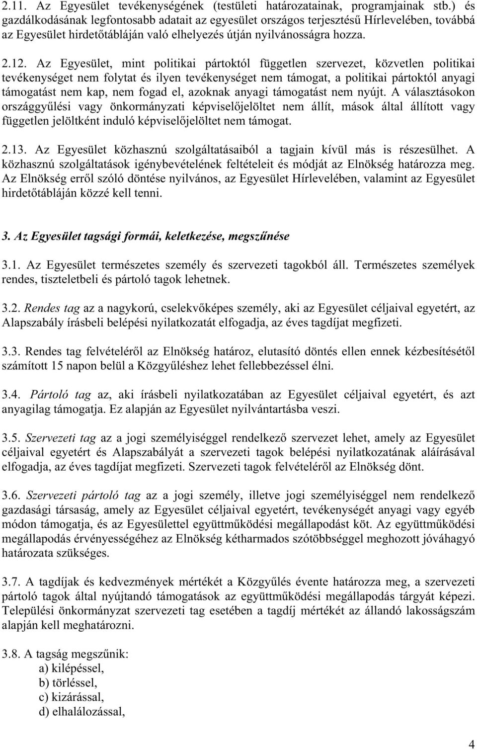 Az Egyesület, mint politikai pártoktól független szervezet, közvetlen politikai tevékenységet nem folytat és ilyen tevékenységet nem támogat, a politikai pártoktól anyagi támogatást nem kap, nem
