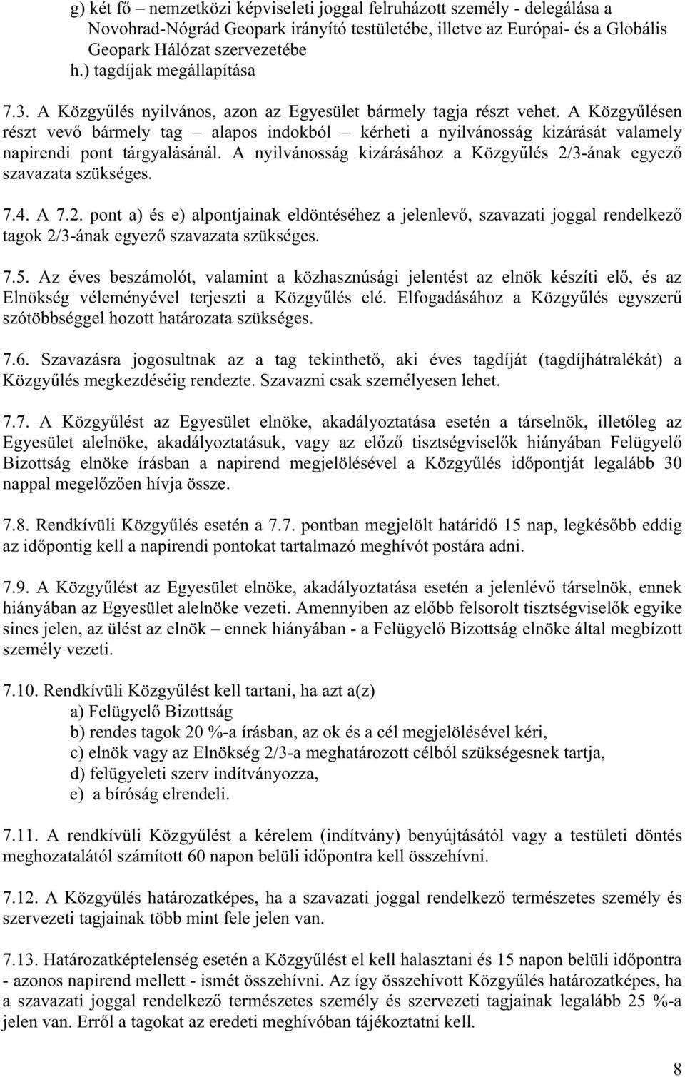 A Közgy lésen részt vev bármely tag alapos indokból kérheti a nyilvánosság kizárását valamely napirendi pont tárgyalásánál. A nyilvánosság kizárásához a Közgy lés 2/3-ának egyez szavazata szükséges.