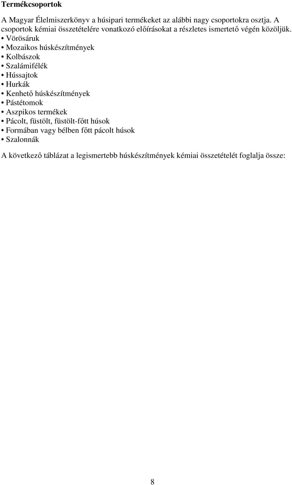 Vörösáruk Mozaikos húskészítmények Kolbászok Szalámifélék Hússajtok Hurkák Kenhetı húskészítmények Pástétomok Aszpikos