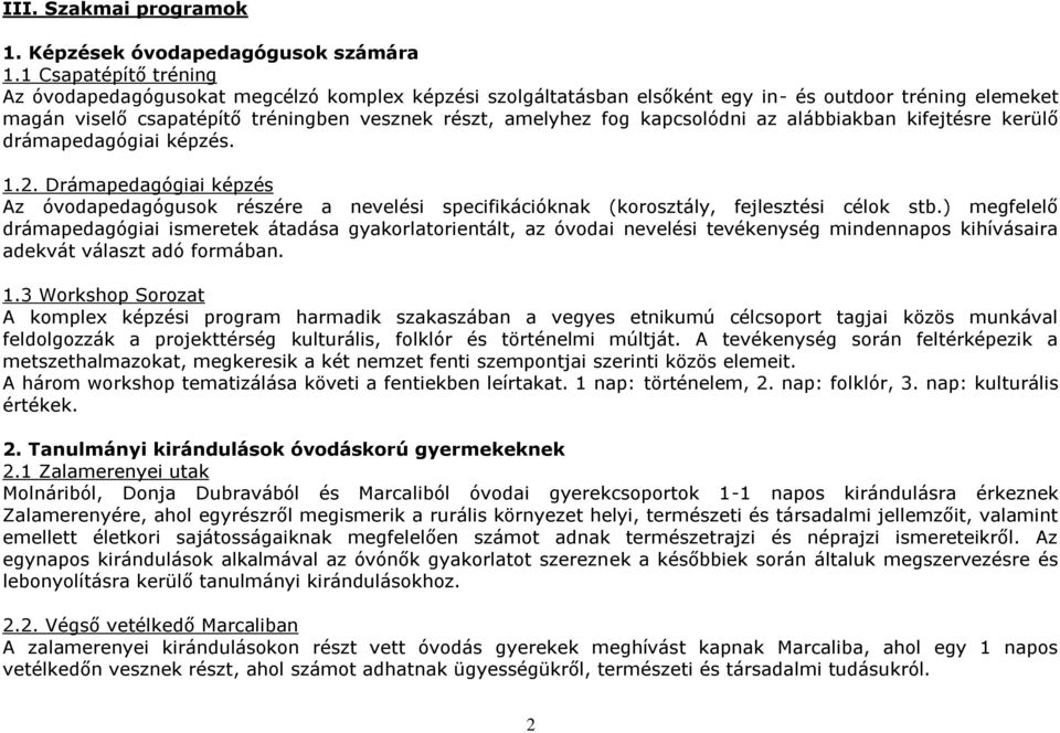 kapcsolódni az alábbiakban kifejtésre kerülő drámapedagógiai képzés. 1.2. Drámapedagógiai képzés Az óvodapedagógusok részére a nevelési specifikációknak (korosztály, fejlesztési célok stb.