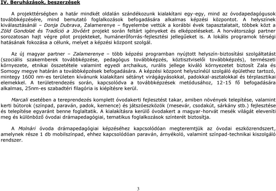 A helyszínek kiválasztásánál Donja Dubrava, Zalamerenye figyelembe vettük a korábbi évek tapasztalatait, többek közt a Zöld Gondolat és Tradíció a Jövőért projekt során feltárt igényeket és