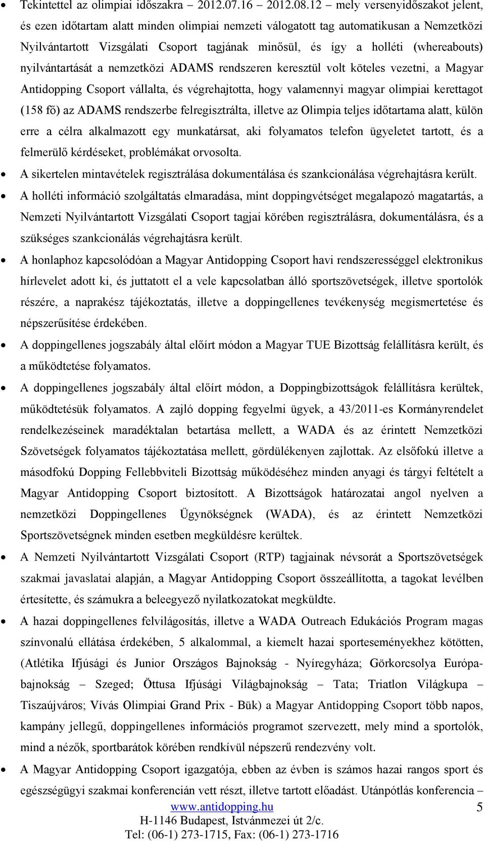 (whereabouts) nyilvántartását a nemzetközi ADAMS rendszeren keresztül volt köteles vezetni, a Magyar Antidopping Csoport vállalta, és végrehajtotta, hogy valamennyi magyar olimpiai kerettagot (158