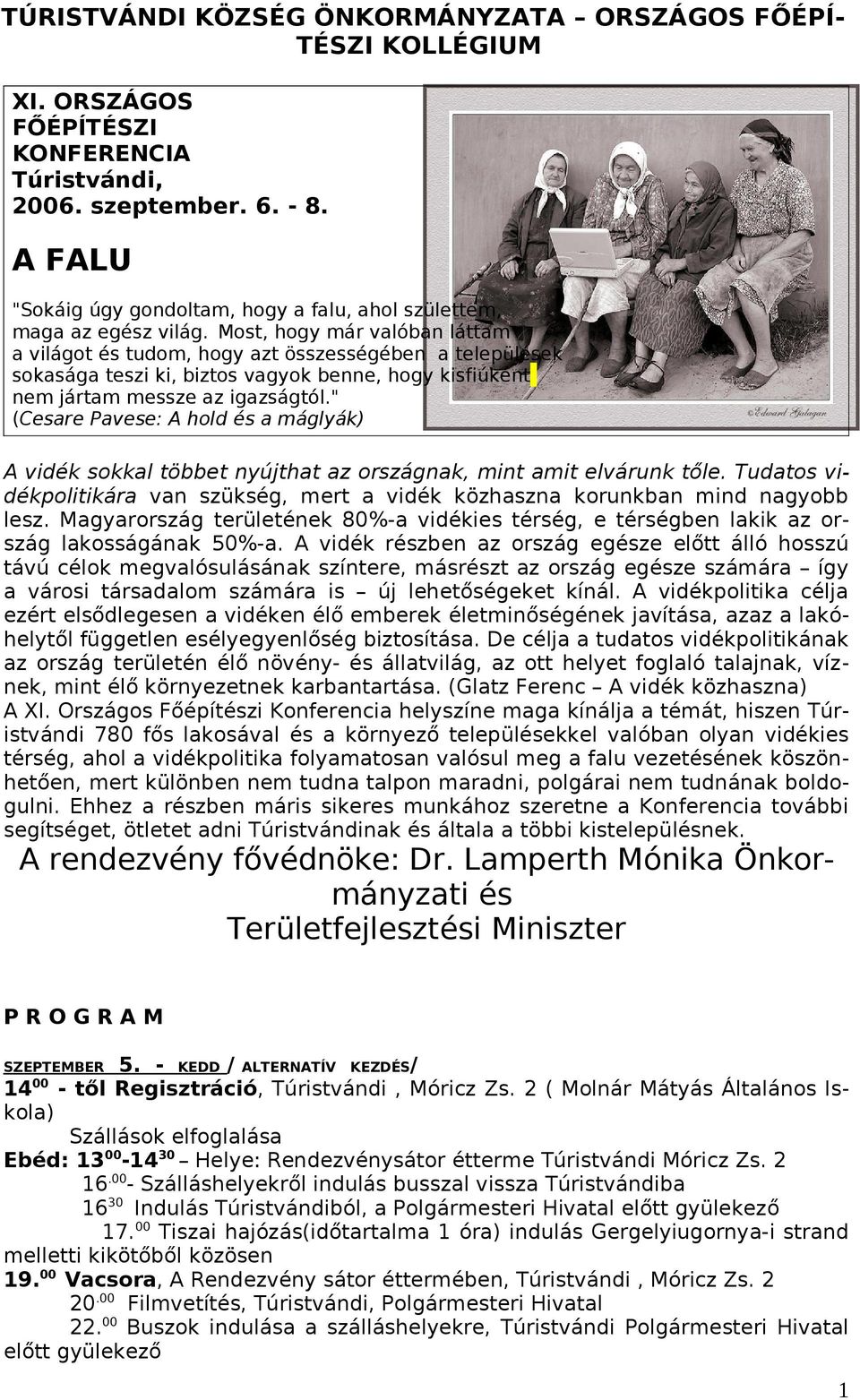 Most, hogy már valóban láttam a világot és tudom, hogy azt összességében a települések sokasága teszi ki, biztos vagyok benne, hogy kisfiúként nem jártam messze az igazságtól.