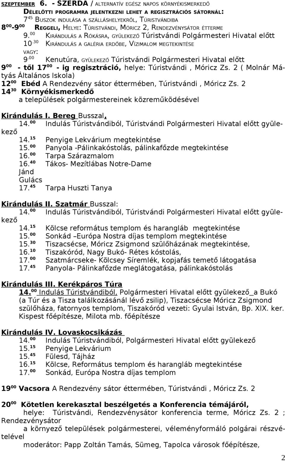 00 KIRÁNDULÁS A RÓKÁSRA, GYÜLEKEZŐ Túristvándi Polgármesteri Hivatal előtt 10.30 KIRÁNDULÁS A GALÉRIA ERDŐBE, VÍZIMALOM MEGTEKINTÉSE VAGY: 9.