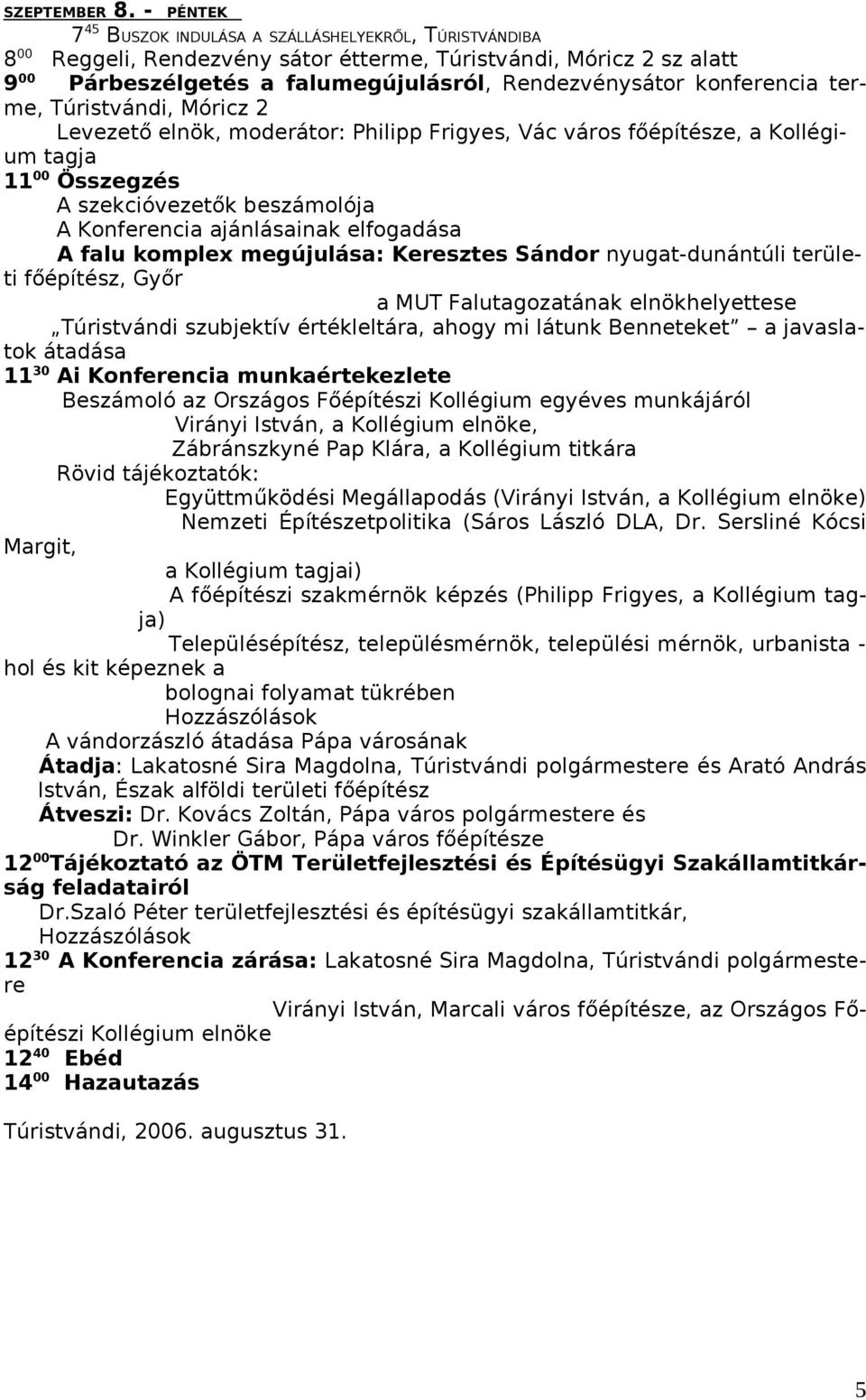 moderátor: Philipp Frigyes, Vác város főépítésze, a Kollégium 11 00 Összegzés A szekcióvezetők beszámolója A Konferencia ajánlásainak elfogadása A falu komplex megújulása: Keresztes Sándor