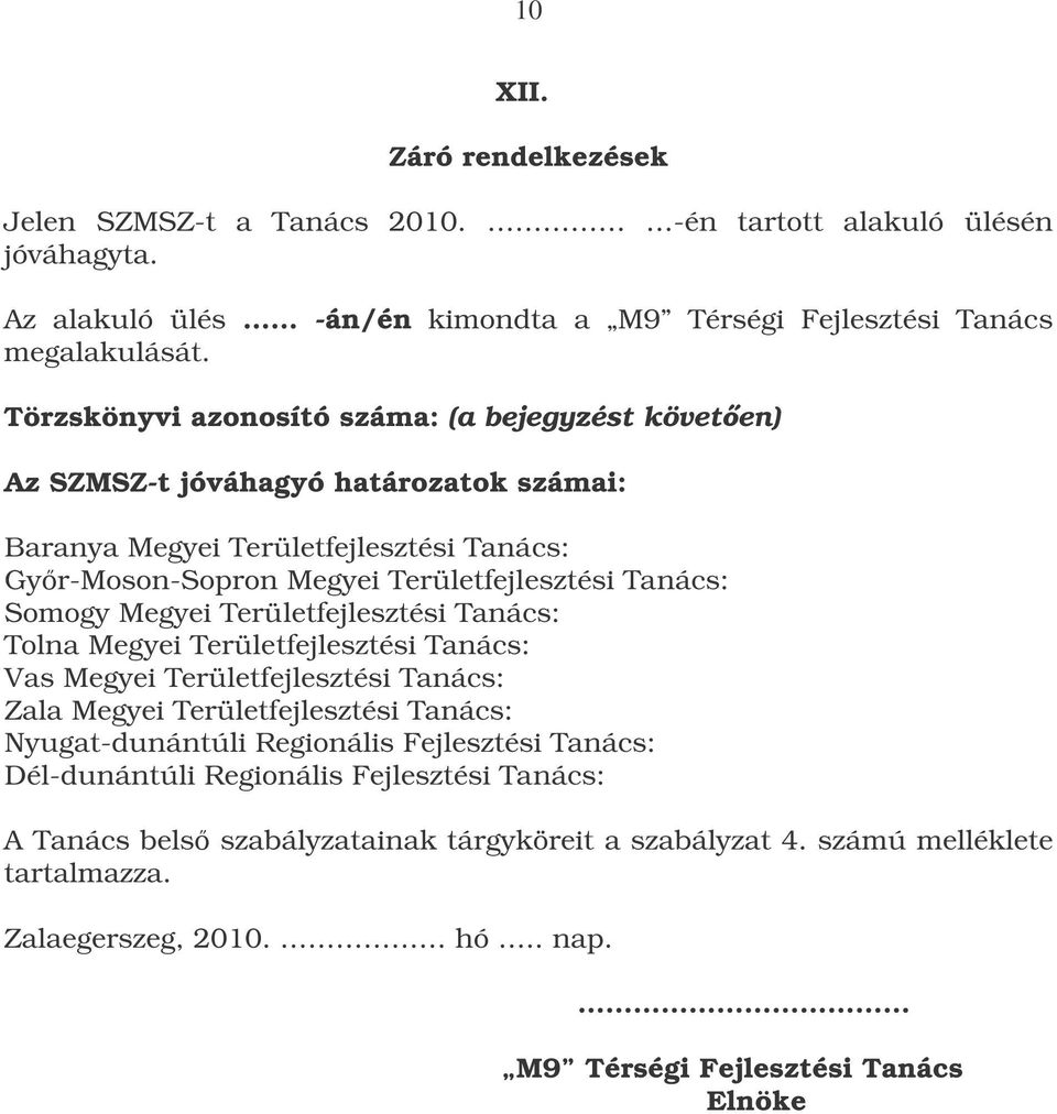 Somogy Megyei Területfejlesztési Tanács: Tolna Megyei Területfejlesztési Tanács: Vas Megyei Területfejlesztési Tanács: Zala Megyei Területfejlesztési Tanács: Nyugat-dunántúli Regionális