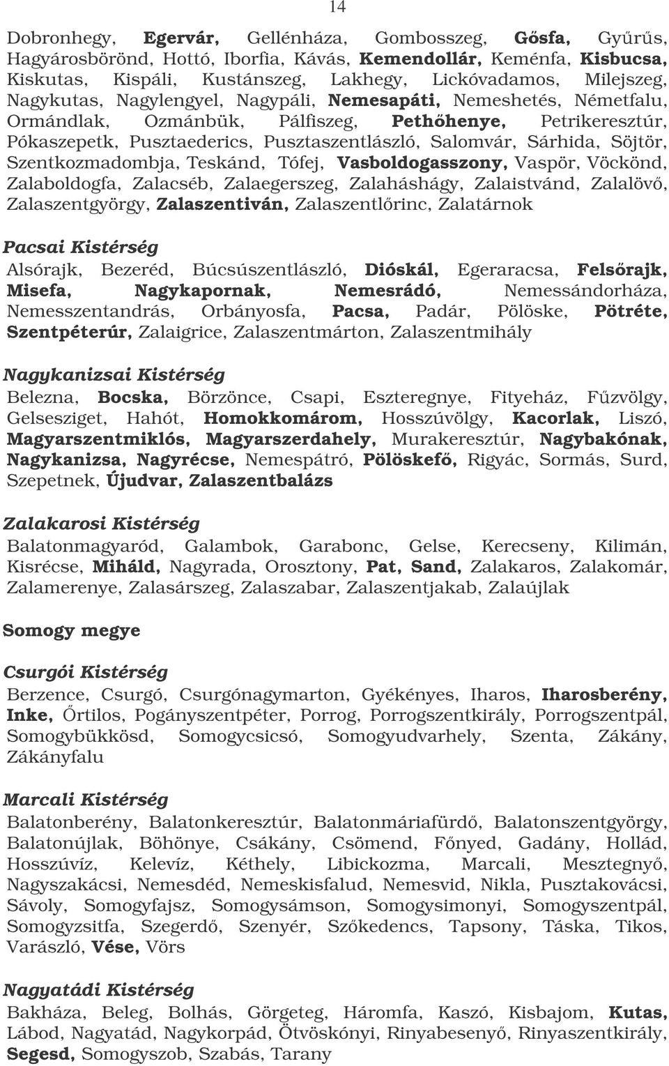 Söjtör, Szentkozmadombja, Teskánd, Tófej, Vasboldogasszony, Vaspör, Vöckönd, Zalaboldogfa, Zalacséb, Zalaegerszeg, Zalaháshágy, Zalaistvánd, Zalalöv, Zalaszentgyörgy, Zalaszentiván, Zalaszentlrinc,