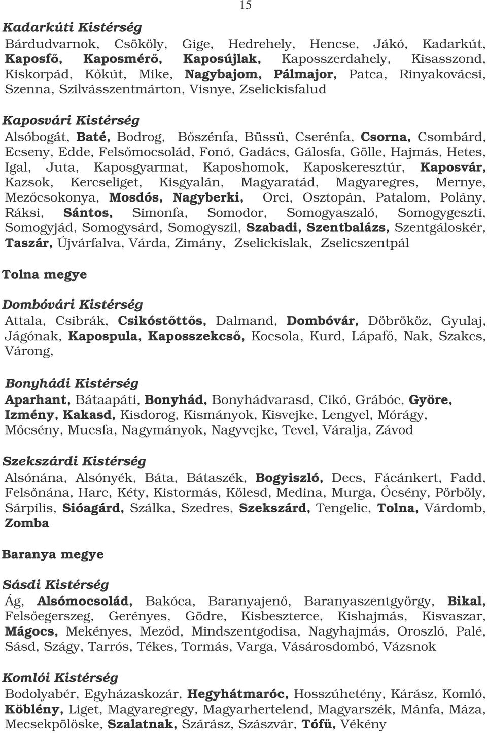 Gálosfa, Gölle, Hajmás, Hetes, Igal, Juta, Kaposgyarmat, Kaposhomok, Kaposkeresztúr, Kaposvár, Kazsok, Kercseliget, Kisgyalán, Magyaratád, Magyaregres, Mernye, Mezcsokonya, Mosdós, Nagyberki, Orci,