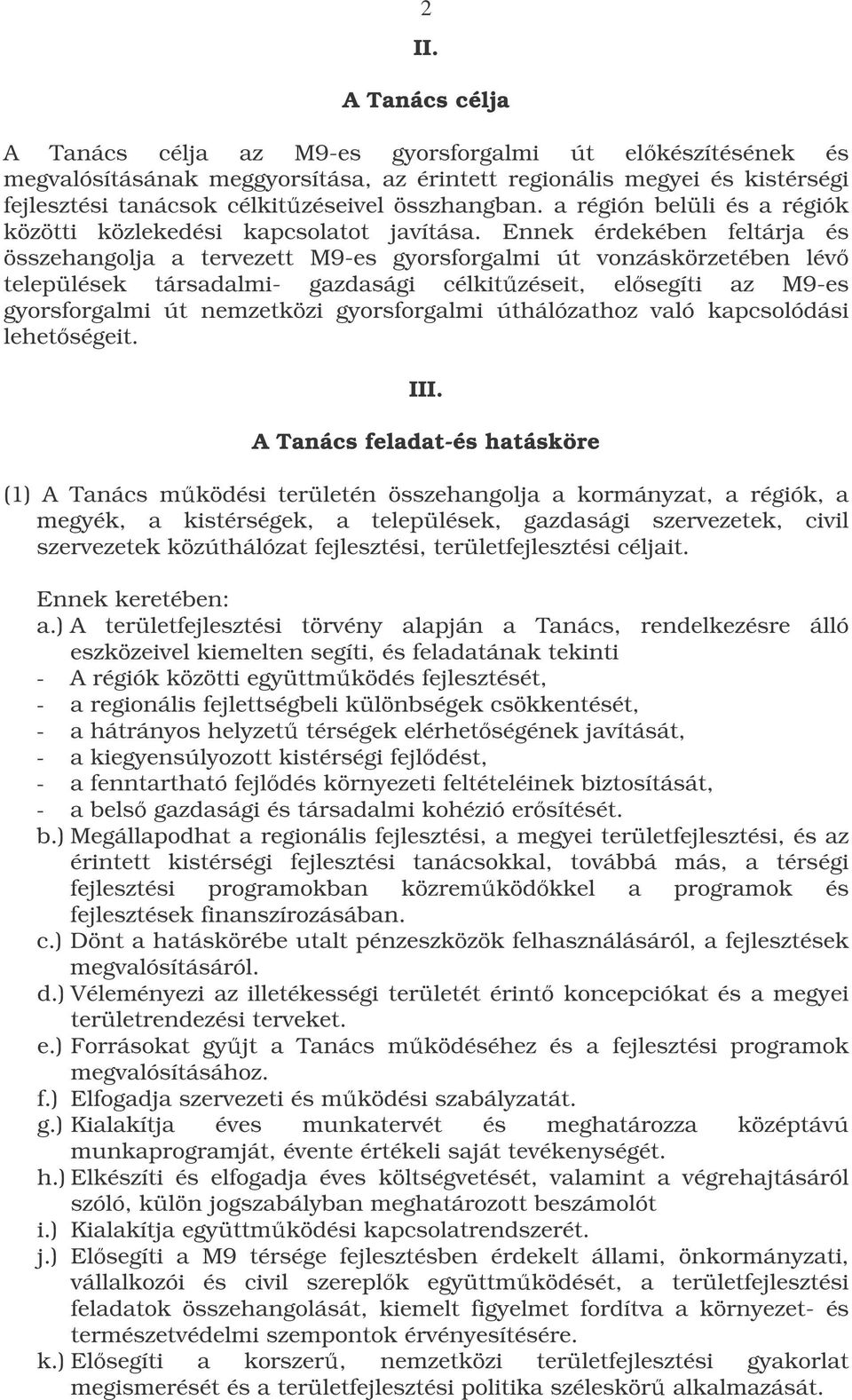 Ennek érdekében feltárja és összehangolja a tervezett M9-es gyorsforgalmi út vonzáskörzetében lév települések társadalmi- gazdasági célkitzéseit, elsegíti az M9-es gyorsforgalmi út nemzetközi