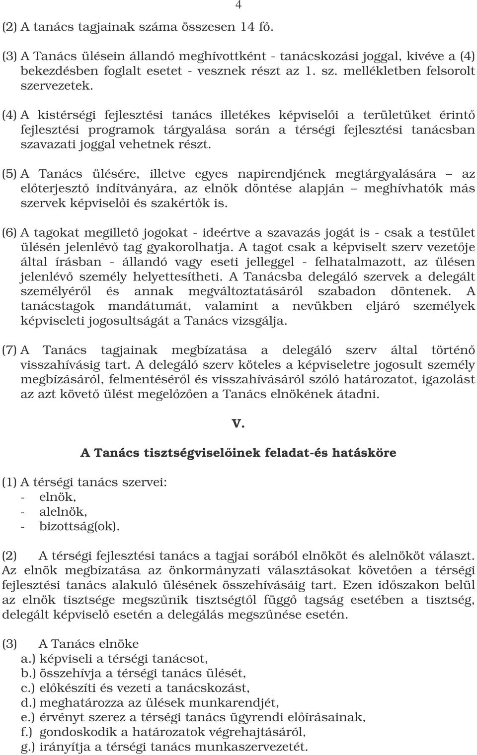 (5) A Tanács ülésére, illetve egyes napirendjének megtárgyalására az elterjeszt indítványára, az elnök döntése alapján meghívhatók más szervek képviseli és szakértk is.