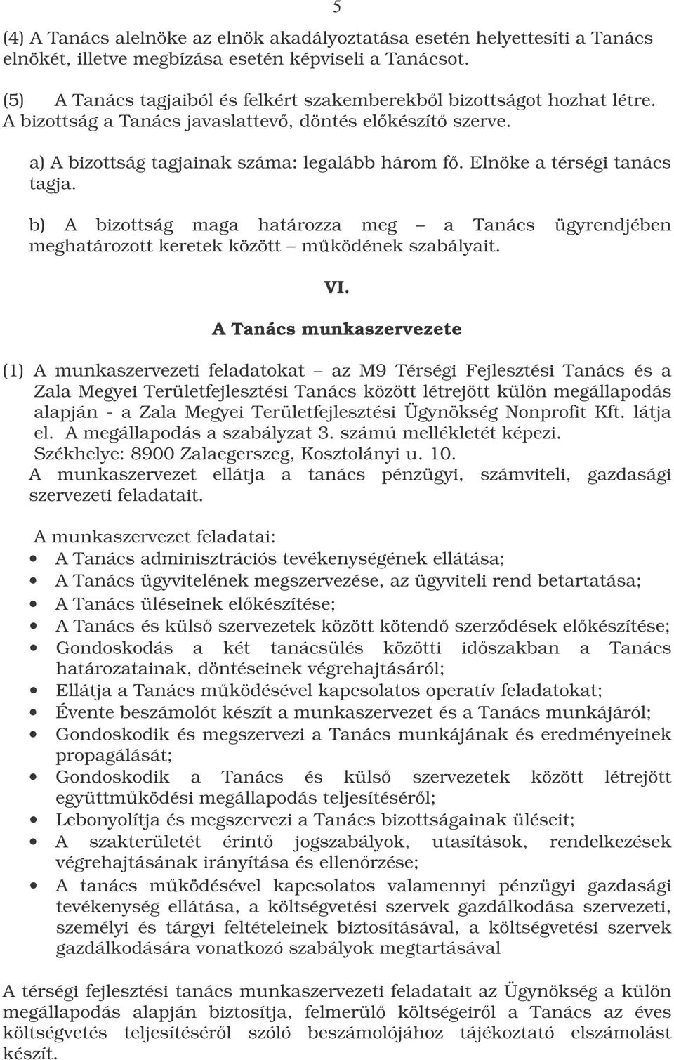 Elnöke a térségi tanács tagja. b) A bizottság maga határozza meg a Tanács ügyrendjében meghatározott keretek között mködének szabályait. VI.