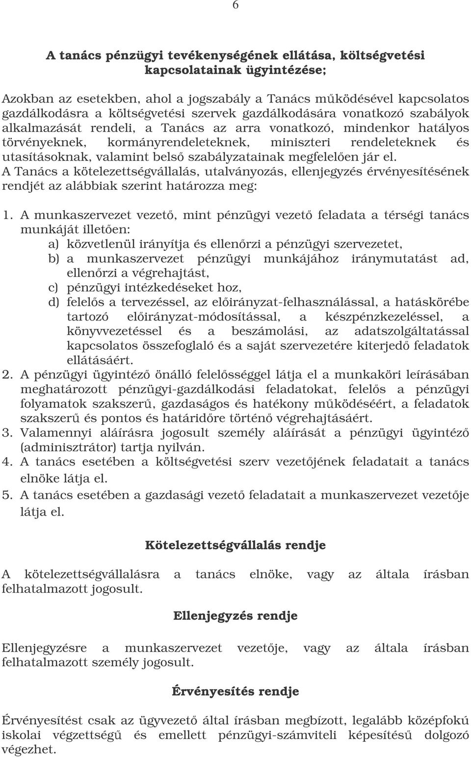 szabályzatainak megfelelen jár el. A Tanács a kötelezettségvállalás, utalványozás, ellenjegyzés érvényesítésének rendjét az alábbiak szerint határozza meg: 1.