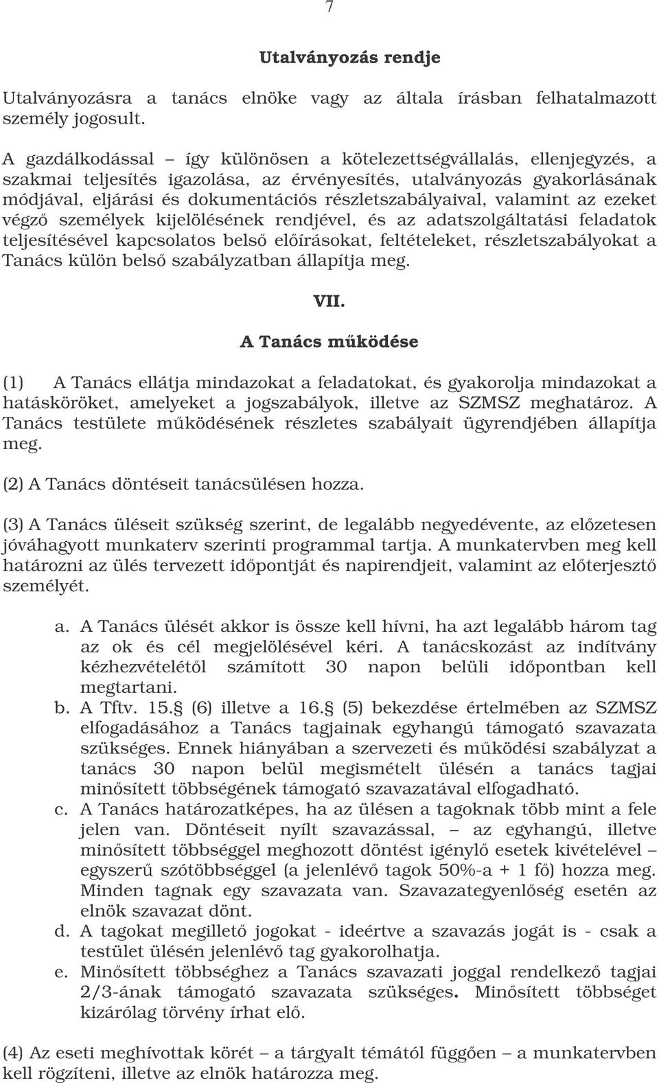 részletszabályaival, valamint az ezeket végz személyek kijelölésének rendjével, és az adatszolgáltatási feladatok teljesítésével kapcsolatos bels elírásokat, feltételeket, részletszabályokat a Tanács