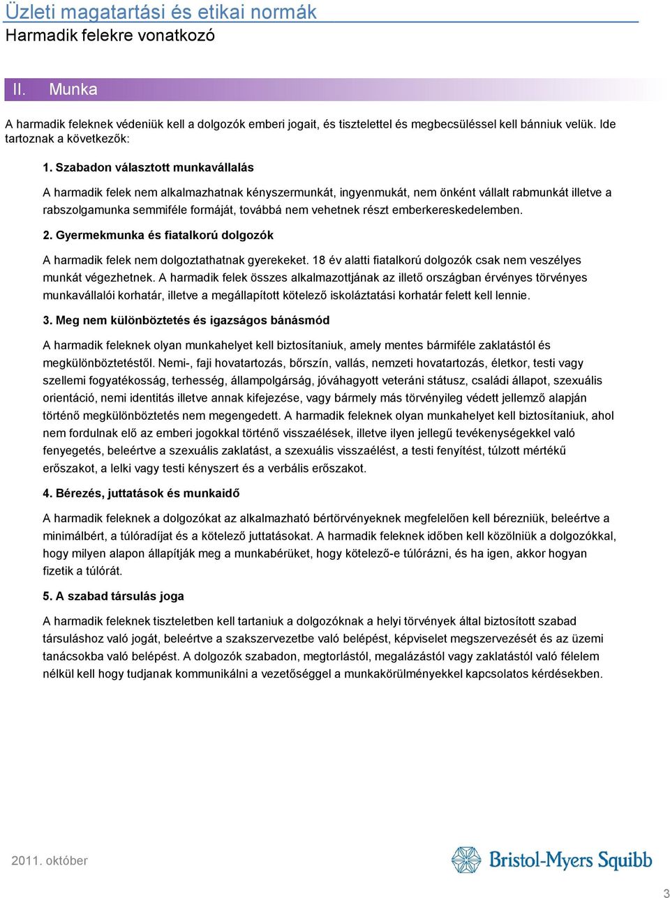 emberkereskedelemben. 2. Gyermekmunka és fiatalkorú dolgozók A harmadik felek nem dolgoztathatnak gyerekeket. 18 év alatti fiatalkorú dolgozók csak nem veszélyes munkát végezhetnek.