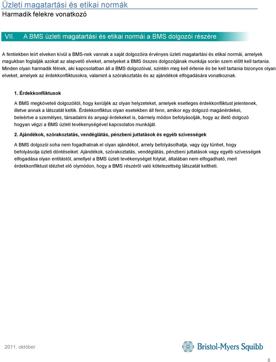 Minden olyan harmadik félnek, aki kapcsolatban áll a BMS dolgozóival, szintén meg kell értenie és be kell tartania bizonyos olyan elveket, amelyek az érdekkonfliktusokra, valamint a szórakoztatás és