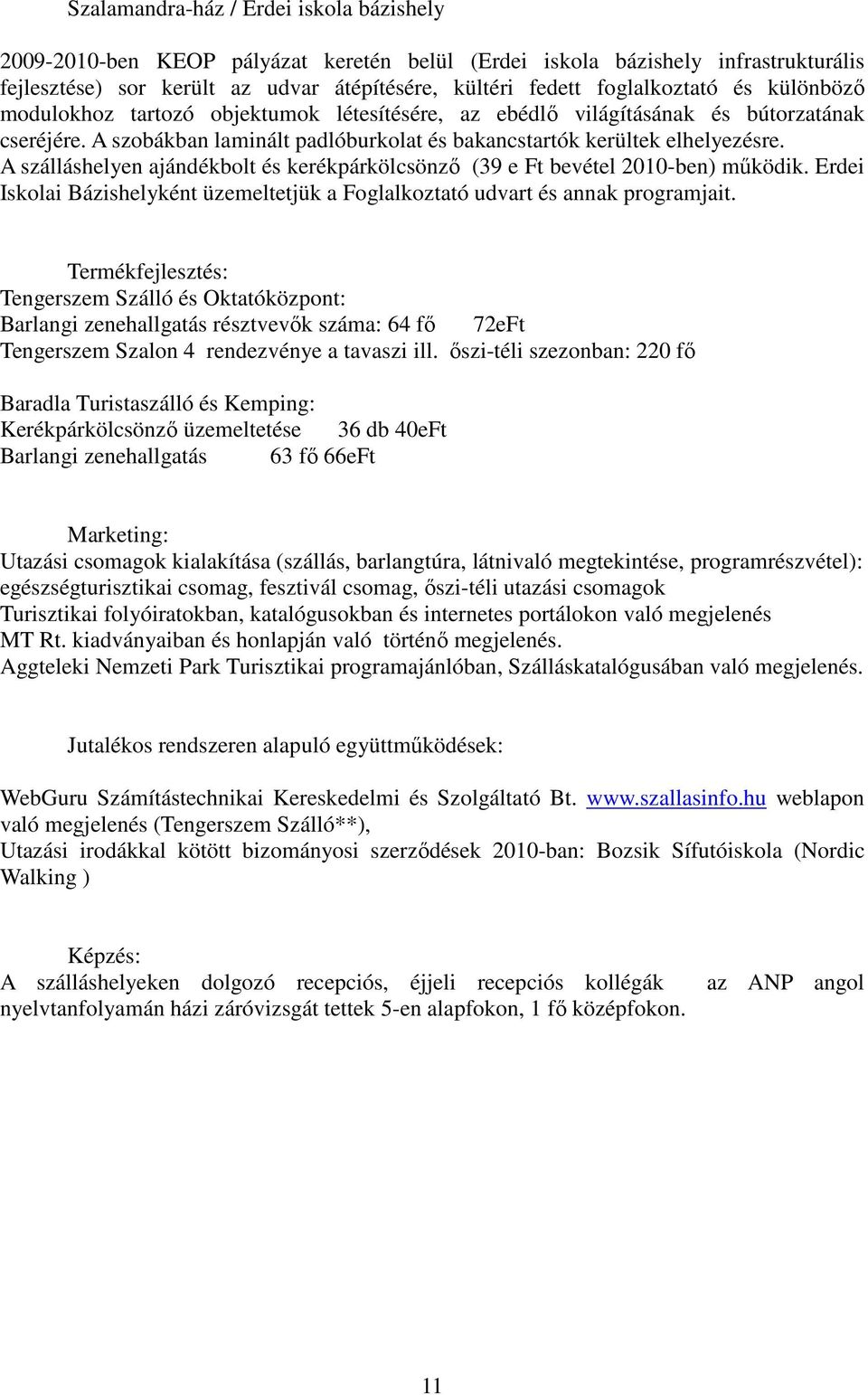 A szálláshelyen ajándékbolt és kerékpárkölcsönző (39 e Ft bevétel 2010-ben) működik. Erdei Iskolai Bázishelyként üzemeltetjük a Foglalkoztató udvart és annak programjait.
