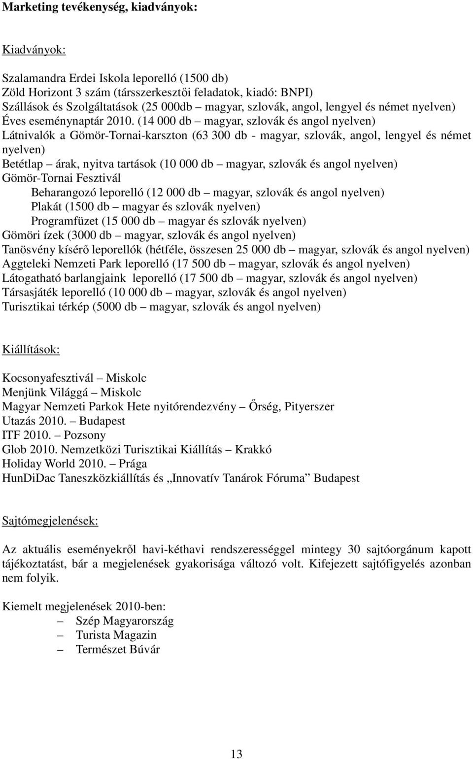 (14 000 db magyar, szlovák és angol nyelven) Látnivalók a Gömör-Tornai-karszton (63 300 db - magyar, szlovák, angol, lengyel és német nyelven) Betétlap árak, nyitva tartások (10 000 db magyar,