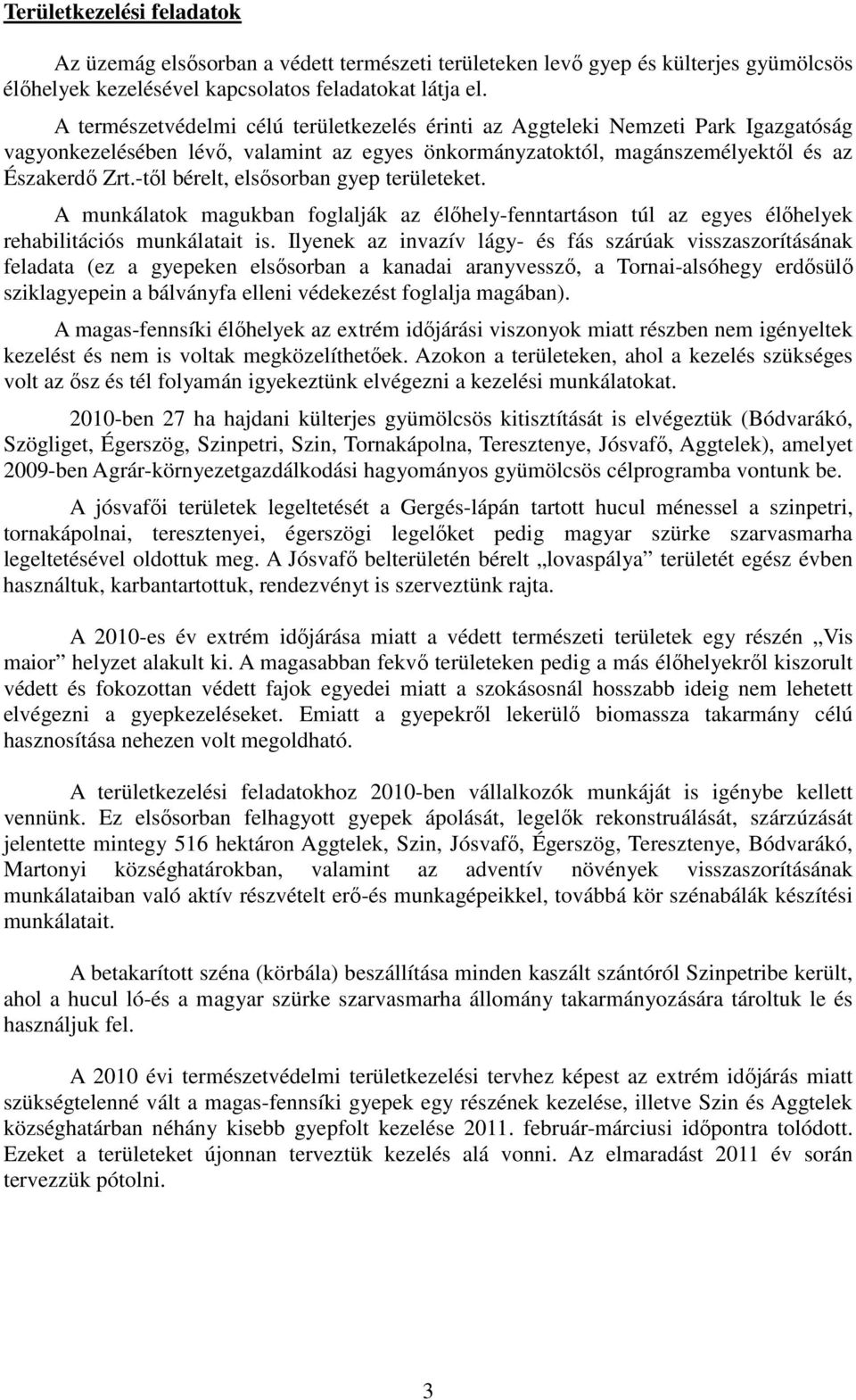 -től bérelt, elsősorban gyep területeket. A munkálatok magukban foglalják az élőhely-fenntartáson túl az egyes élőhelyek rehabilitációs munkálatait is.