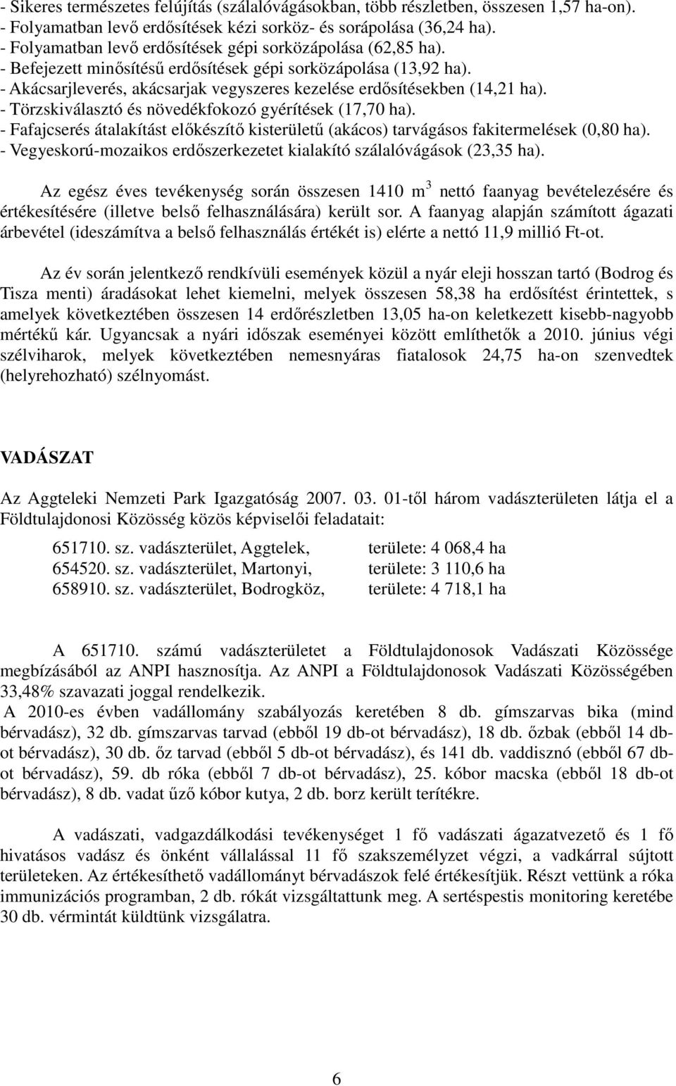 - Akácsarjleverés, akácsarjak vegyszeres kezelése erdősítésekben (14,21 ha). - Törzskiválasztó és növedékfokozó gyérítések (17,70 ha).