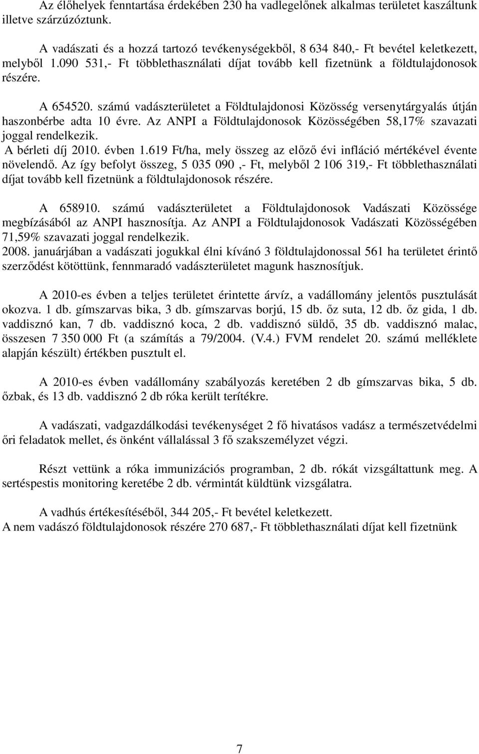 számú vadászterületet a Földtulajdonosi Közösség versenytárgyalás útján haszonbérbe adta 10 évre. Az ANPI a Földtulajdonosok Közösségében 58,17% szavazati joggal rendelkezik. A bérleti díj 2010.