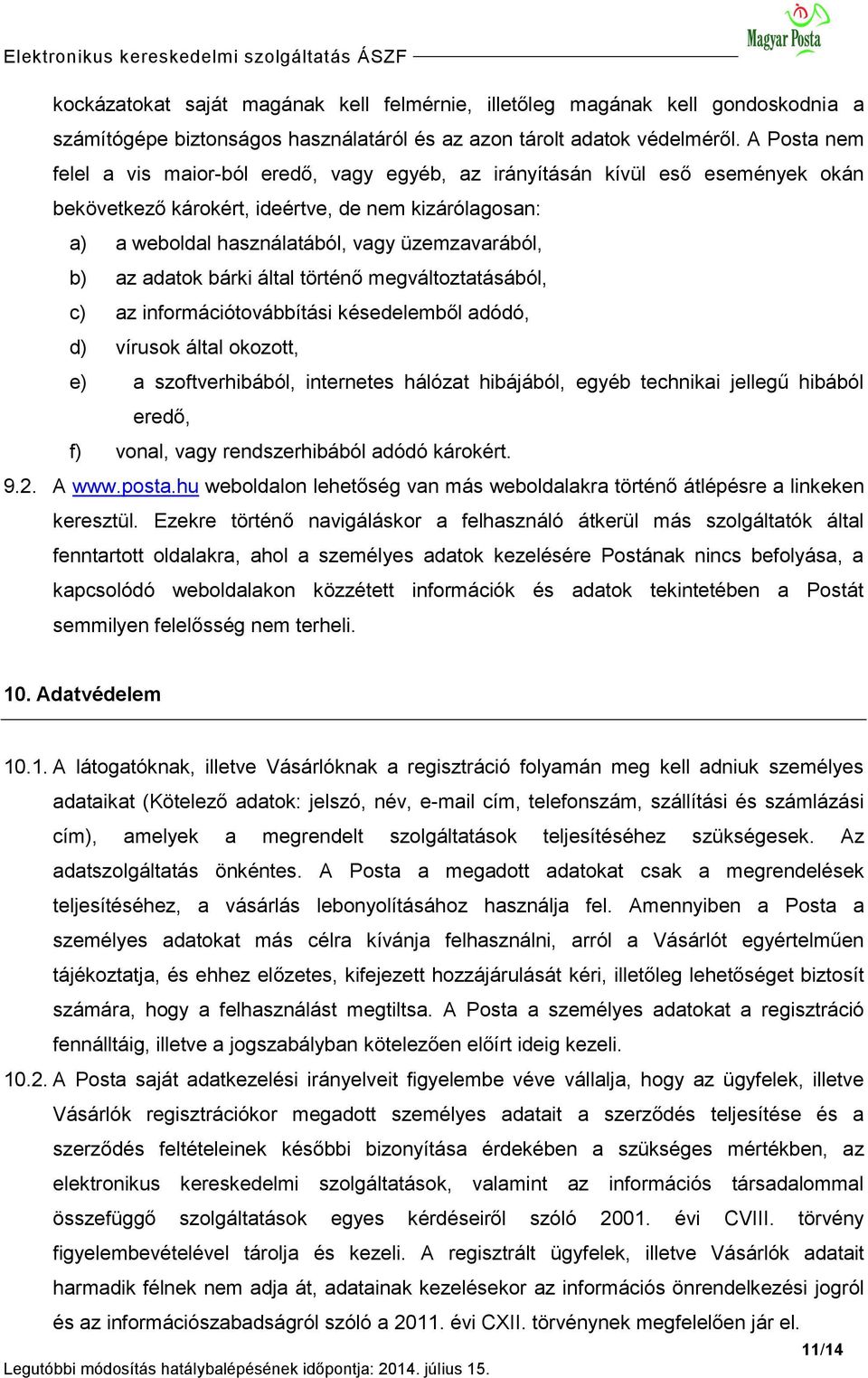 az adatok bárki által történő megváltoztatásából, c) az információtovábbítási késedelemből adódó, d) vírusok által okozott, e) a szoftverhibából, internetes hálózat hibájából, egyéb technikai jellegű