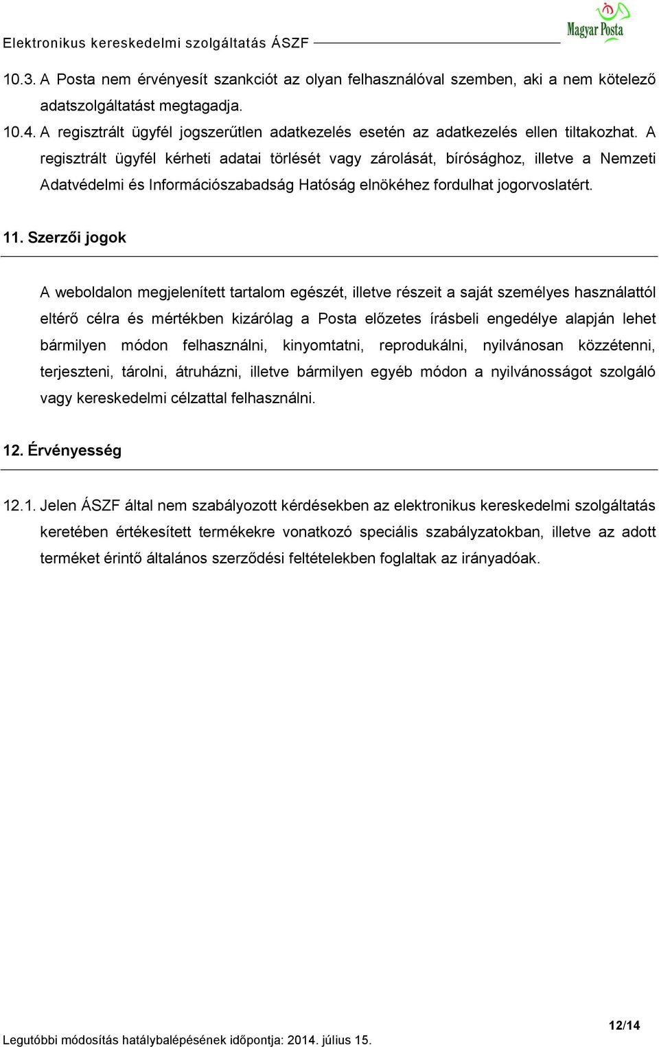 A regisztrált ügyfél kérheti adatai törlését vagy zárolását, bírósághoz, illetve a Nemzeti Adatvédelmi és Információszabadság Hatóság elnökéhez fordulhat jogorvoslatért. 11.