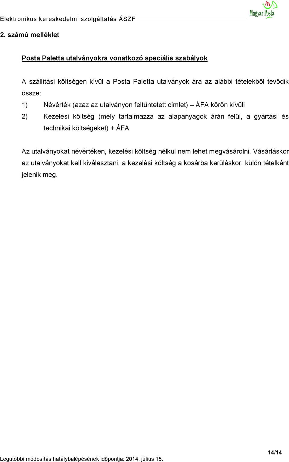 tartalmazza az alapanyagok árán felül, a gyártási és technikai költségeket) + ÁFA Az utalványokat névértéken, kezelési költség nélkül