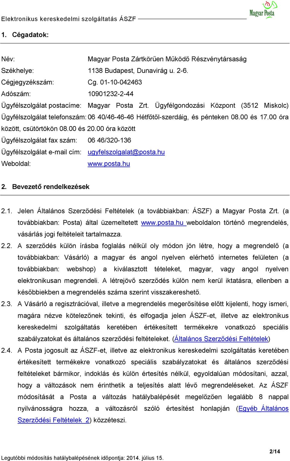 00 és 17.00 óra között, csütörtökön 08.00 és 20.00 óra között Ügyfélszolgálat fax szám: 06 46/320-136 Ügyfélszolgálat e-mail cím: ugyfelszolgalat@posta.hu Weboldal: www.posta.hu 2.