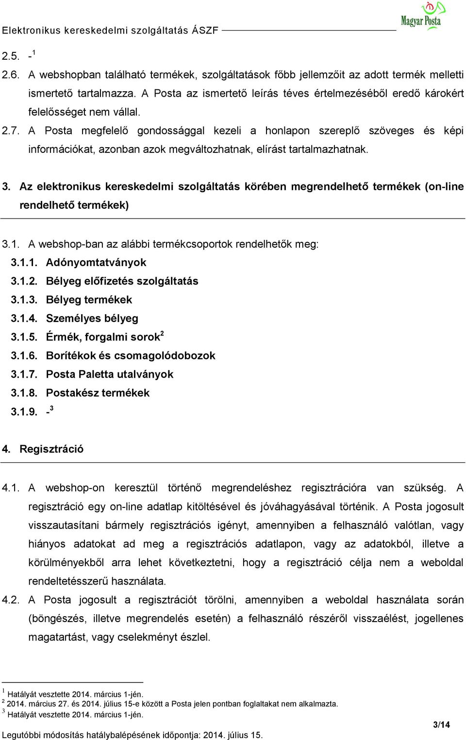A Posta megfelelő gondossággal kezeli a honlapon szereplő szöveges és képi információkat, azonban azok megváltozhatnak, elírást tartalmazhatnak. 3.