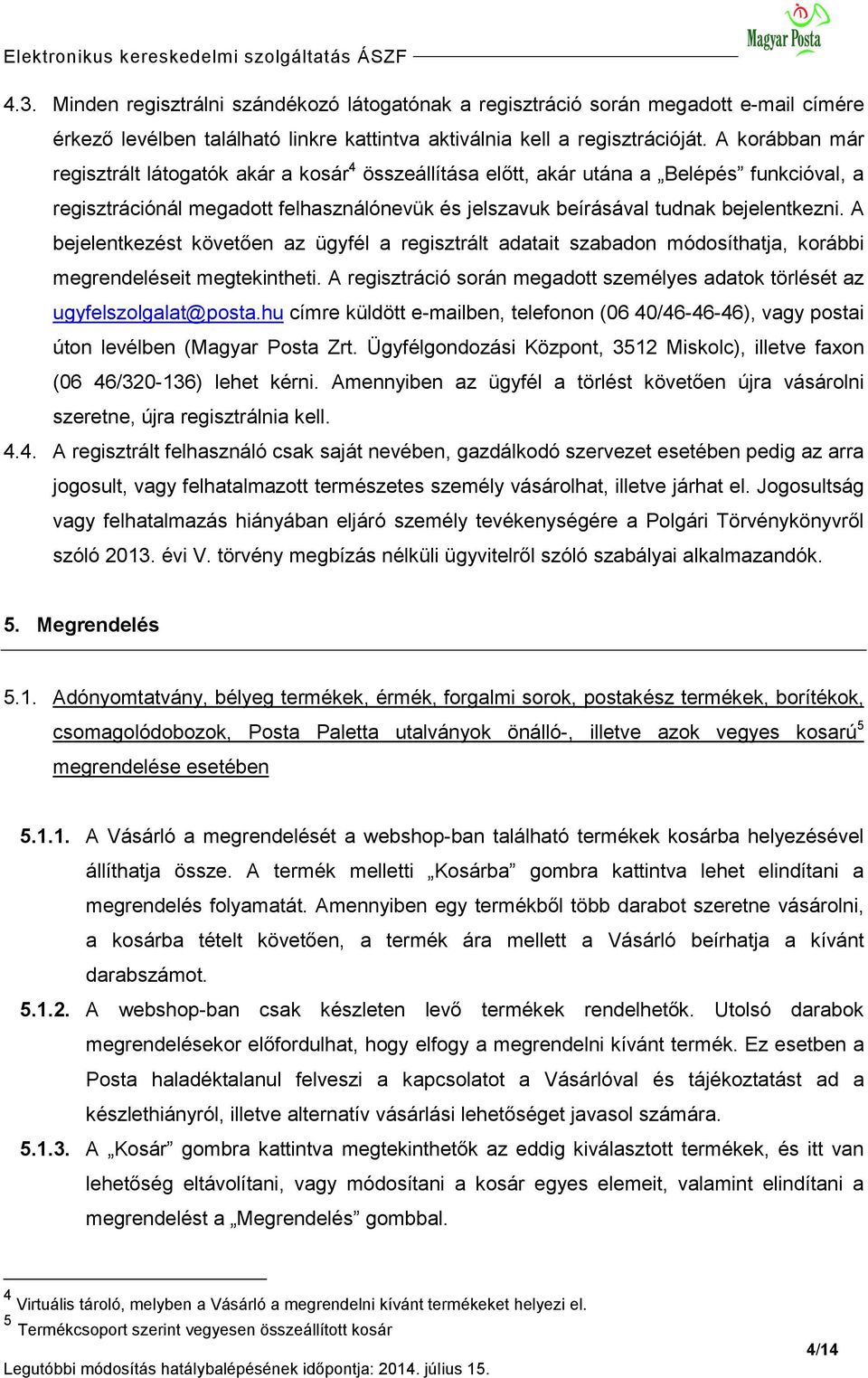 A bejelentkezést követően az ügyfél a regisztrált adatait szabadon módosíthatja, korábbi megrendeléseit megtekintheti. A regisztráció során megadott személyes adatok törlését az ugyfelszolgalat@posta.