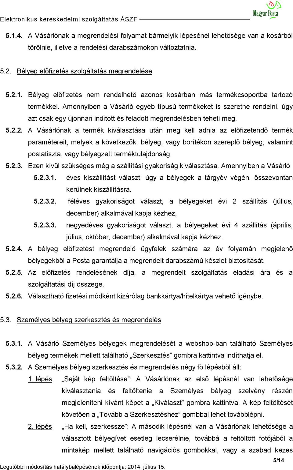 Amennyiben a Vásárló egyéb típusú termékeket is szeretne rendelni, úgy azt csak egy újonnan indított és feladott megrendelésben teheti meg. 5.2.