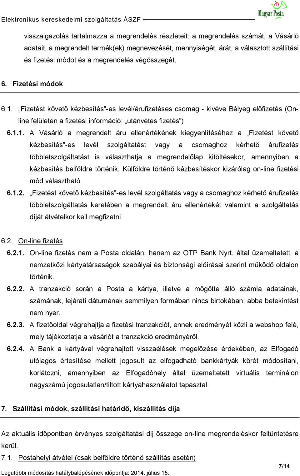 Fizetést követő kézbesítés -es levél/árufizetéses csomag - kivéve Bélyeg előfizetés (Online felületen a fizetési információ: utánvétes fizetés ) 6.1.