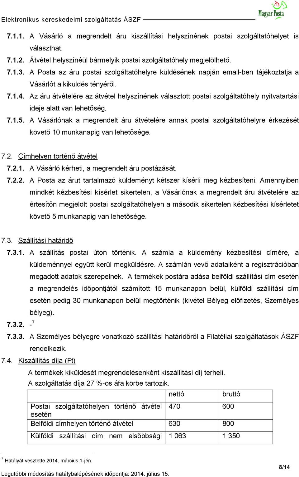 Az áru átvételére az átvétel helyszínének választott postai szolgáltatóhely nyitvatartási ideje alatt van lehetőség. 7.1.5.