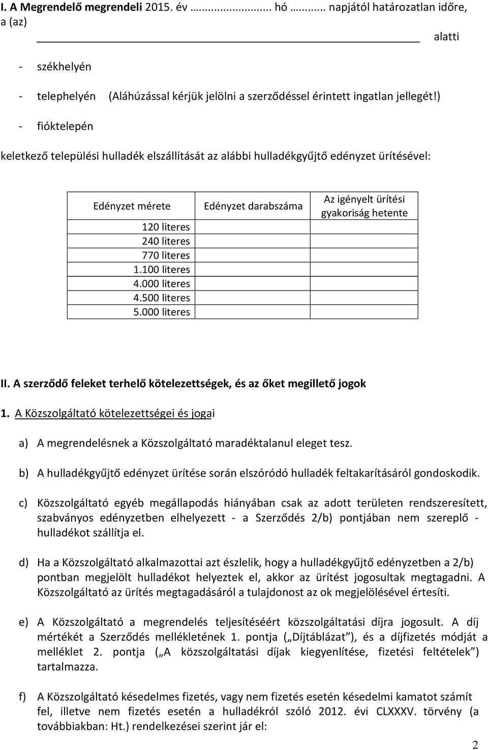 500 literes 5.000 literes Edényzet darabszáma Az igényelt ürítési gyakoriság hetente II. A szerződő feleket terhelő kötelezettségek, és az őket megillető jogok 1.