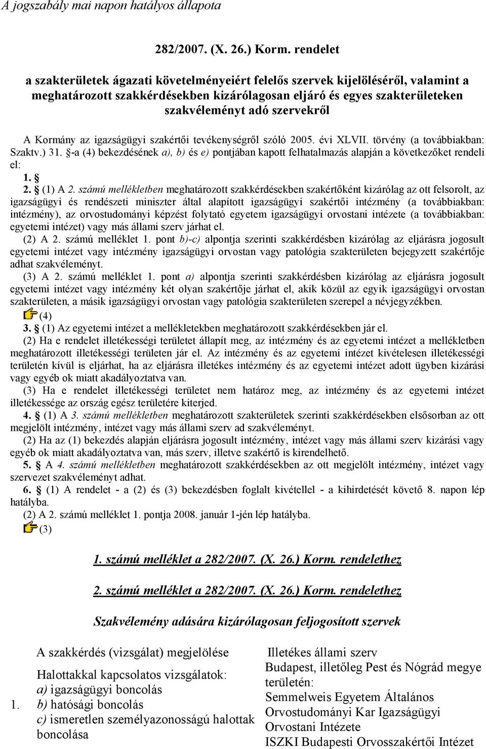 igazságügyi szakértıi tevékenységrıl szóló 2005. évi XLVII. törvény (a továbbiakban: Szaktv.) 31. -a (4) bekezdésének a), b) és e) pontjában kapott felhatalmazás alapján a következıket rendeli el: 1.