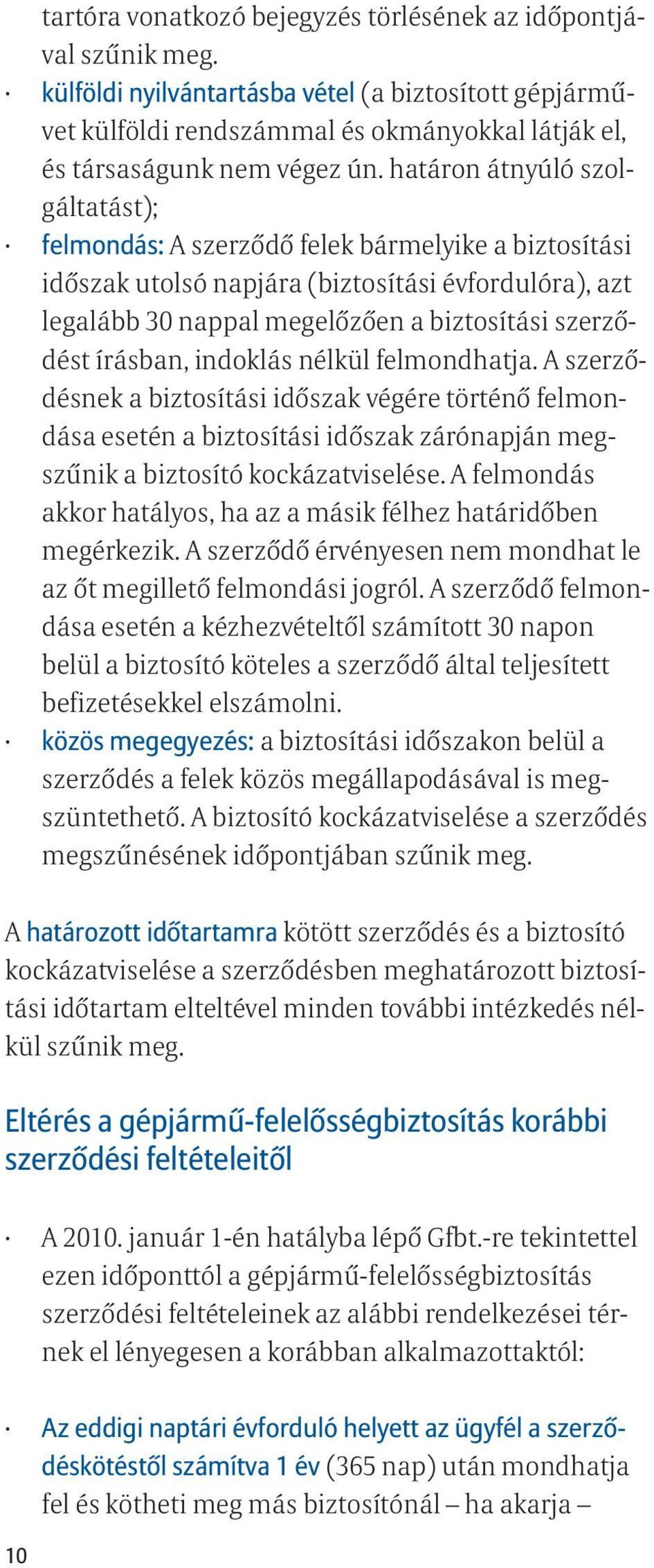 írásban, indoklás nélkül felmondhatja. A szerződésnek a biztosítási időszak végére történő felmondása esetén a biztosítási időszak zárónapján megszűnik a biztosító kockázatviselése.