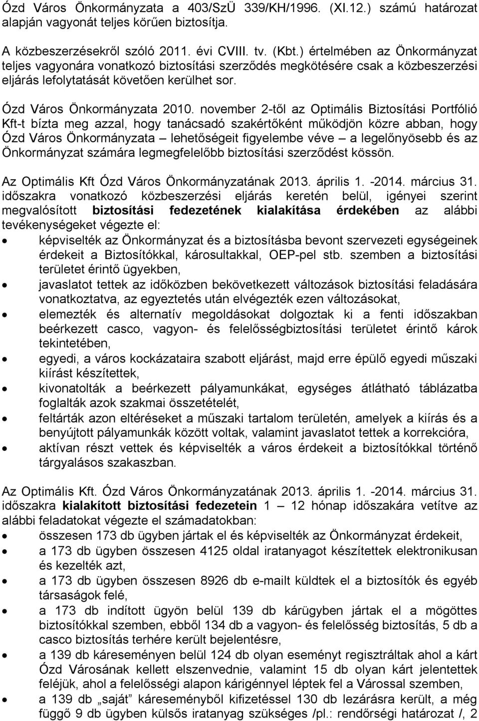 november 2-től az Optimális Biztosítási Portfólió Kft-t bízta meg azzal, hogy tanácsadó szakértőként működjön közre abban, hogy Ózd Város Önkormányzata lehetőségeit figyelembe véve a legelőnyösebb és
