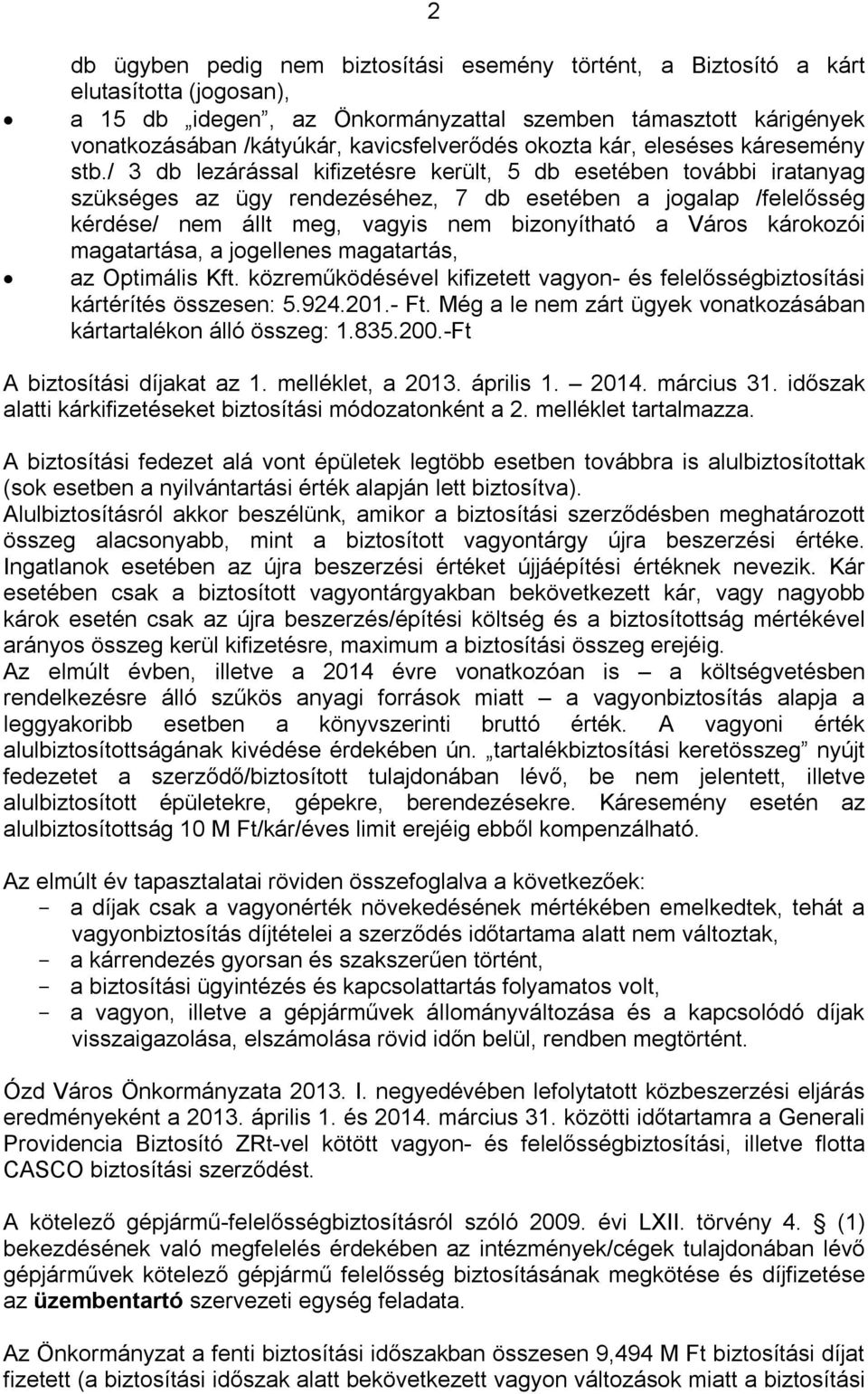 / 3 db lezárással kifizetésre került, 5 db esetében további iratanyag szükséges az ügy rendezéséhez, 7 db esetében a jogalap /felelősség kérdése/ nem állt meg, vagyis nem bizonyítható a Város