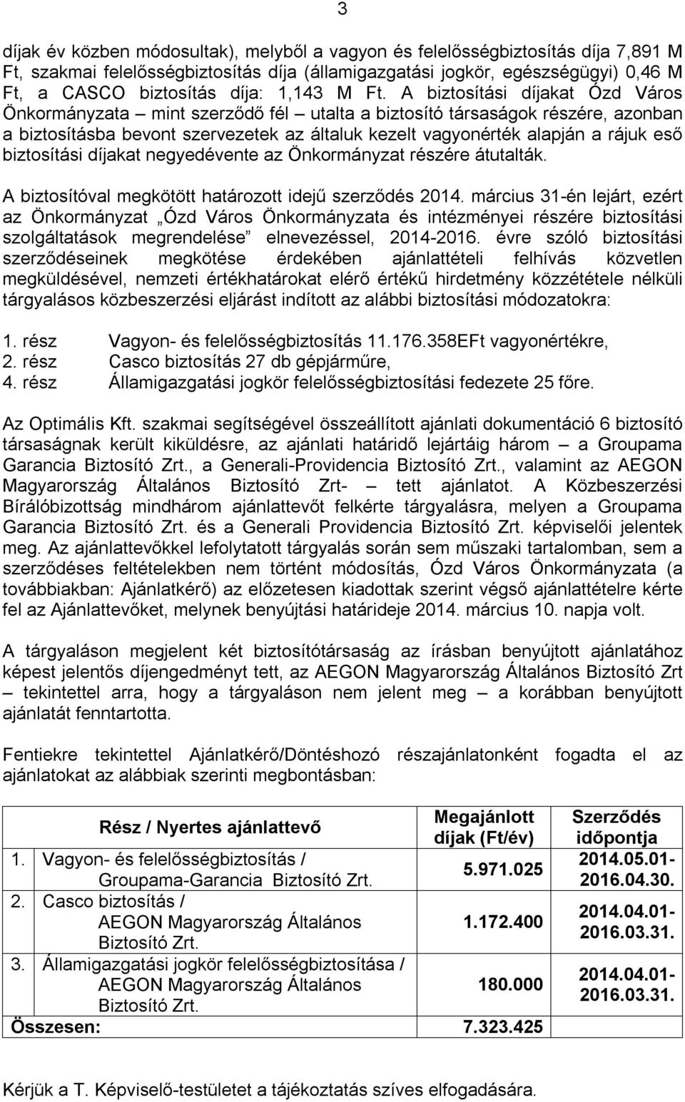 A biztosítási díjakat Ózd Város Önkormányzata mint szerződő fél utalta a biztosító társaságok részére, azonban a biztosításba bevont szervezetek az általuk kezelt vagyonérték alapján a rájuk eső