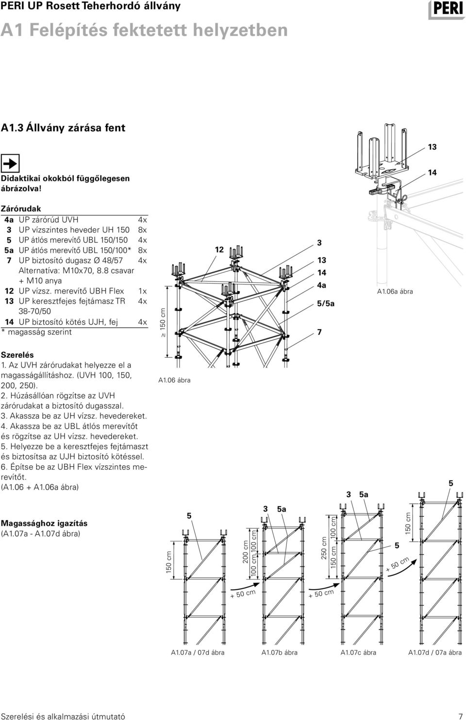 8 csavar + M10 anya 12 UP vízsz. merevítő UBH Flex 1x 13 UP keresztfejes fejtámasz TR 4x 38-70/50 14 UP biztosító kötés UJH, fej 4x * magasság szerint 150 cm 12 3 13 14 4a 5/5a 7 A1.